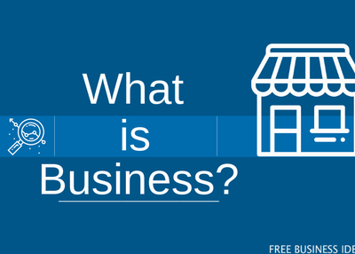 What is Business? Definition and Meaning – Free Business Ideas