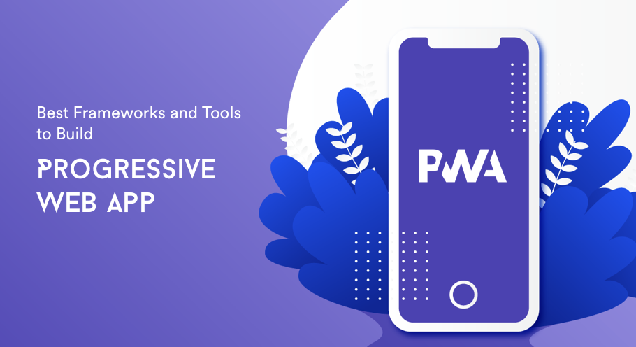 Best Frameworks and Tools to Build Progressive Web App