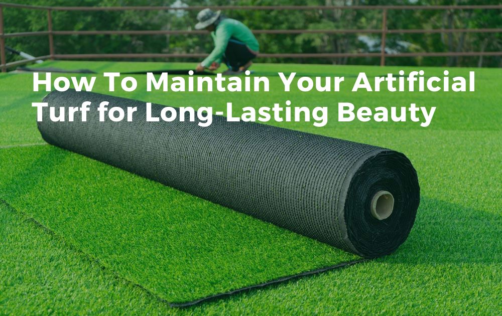 How To Maintain Your Artificial Turf for Long-Lasting Beauty