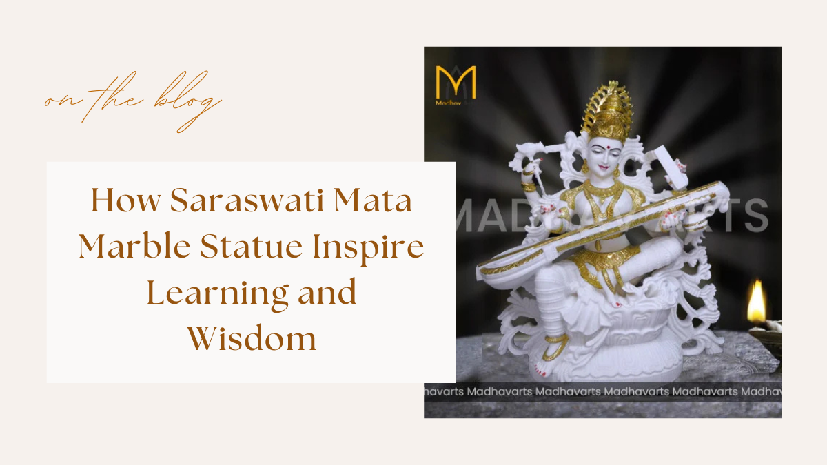 How Saraswati Mata Marble Statue Inspire Learning and Wisdom