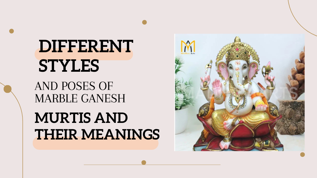 Different Styles and Poses of Marble Ganesh Murti and Their Meanings