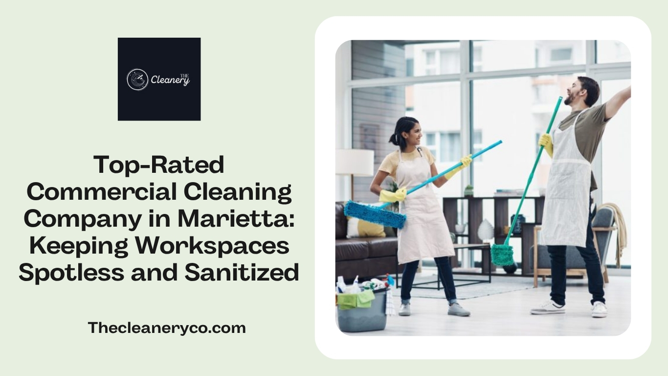 Top-Rated Commercial Cleaning Company in Marietta: Keeping Workspaces Spotless and Sanitized