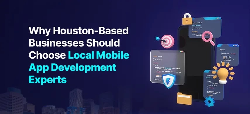 Why Houston-Based businesses should choose local mobile app development experts