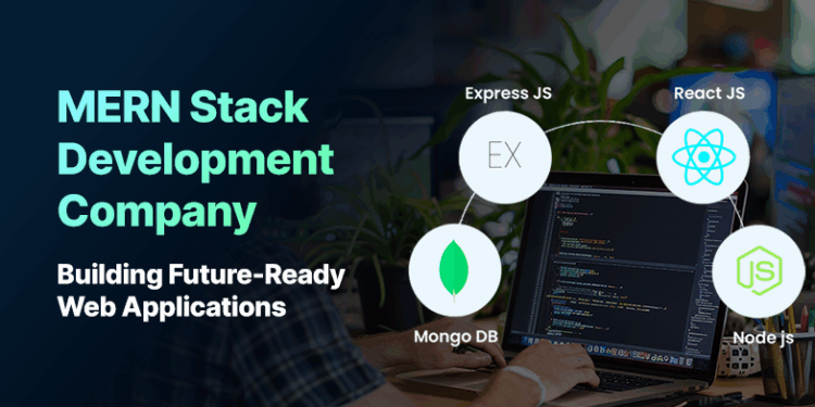 Future-Ready Benefits of Hiring a MERN Stack Development Company