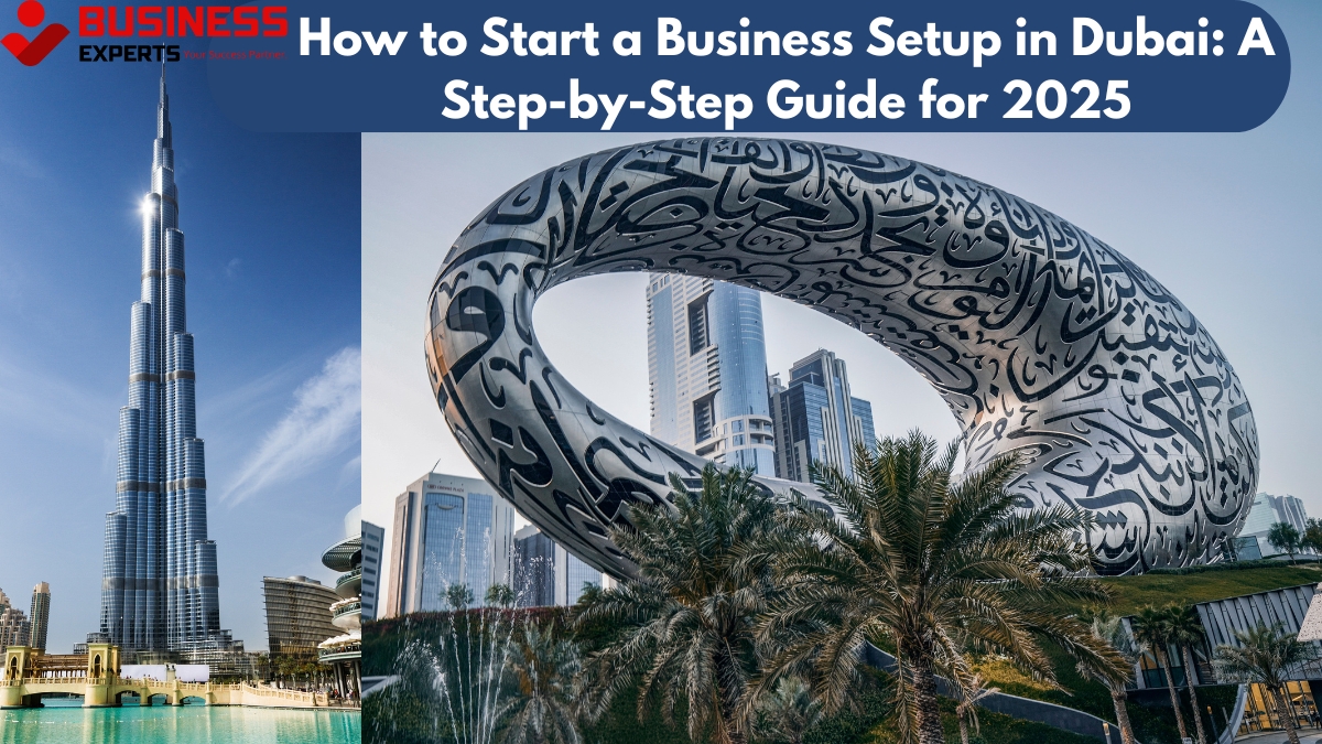 How to Start a Business Setup in Dubai: A Step-by-Step Guide for 2025