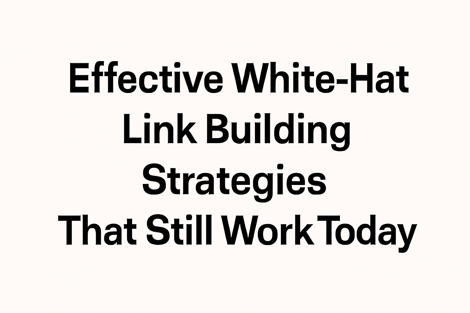 Effective White-Hat Link Building Strategies That Still Work Today