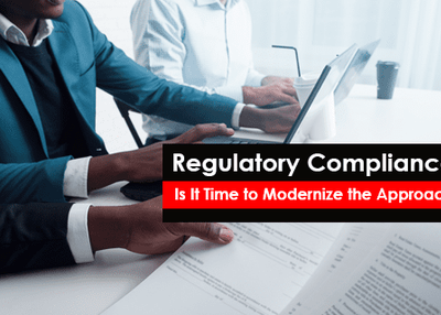 Regulatory Compliance: Is It Time to Modernize the Approach?