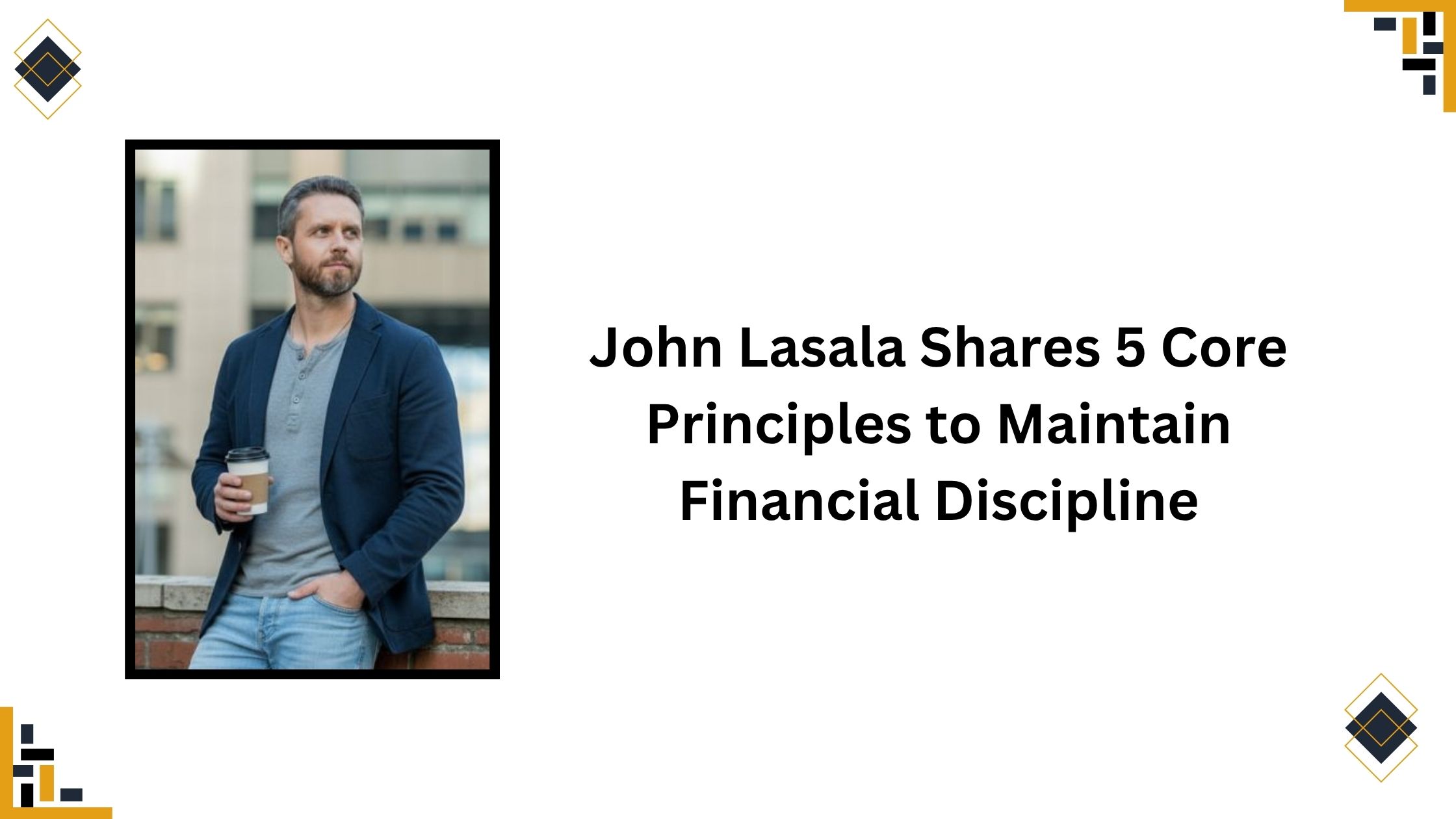 John Lasala Shares 5 Core Principles to Maintain Financial Discipline