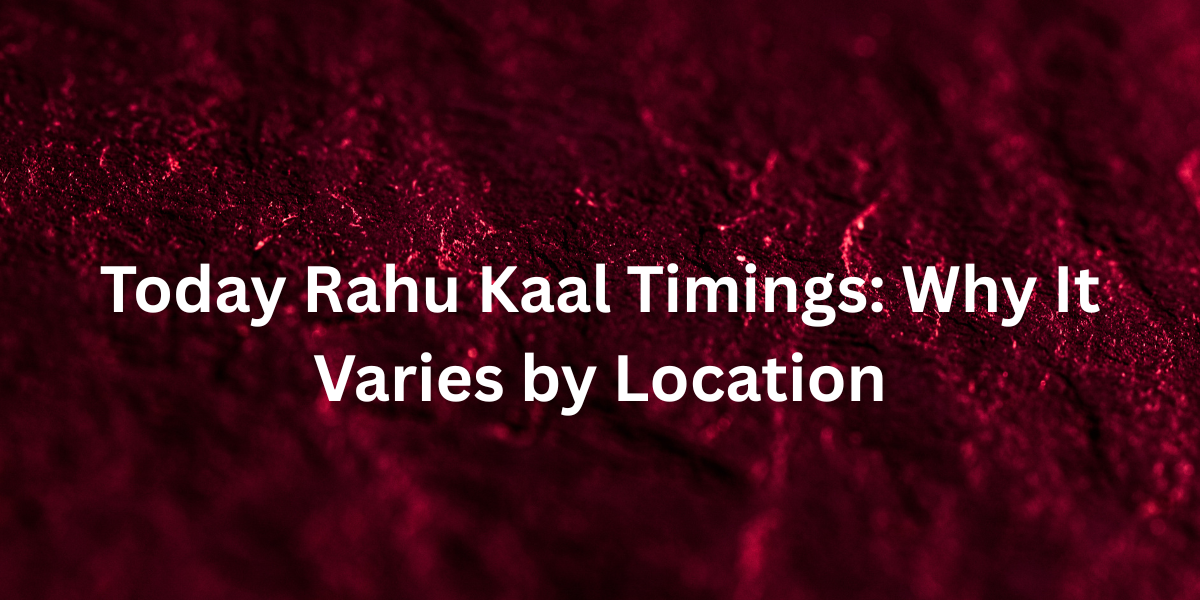 Today Rahu Kaal Timings: Why It Varies by Location