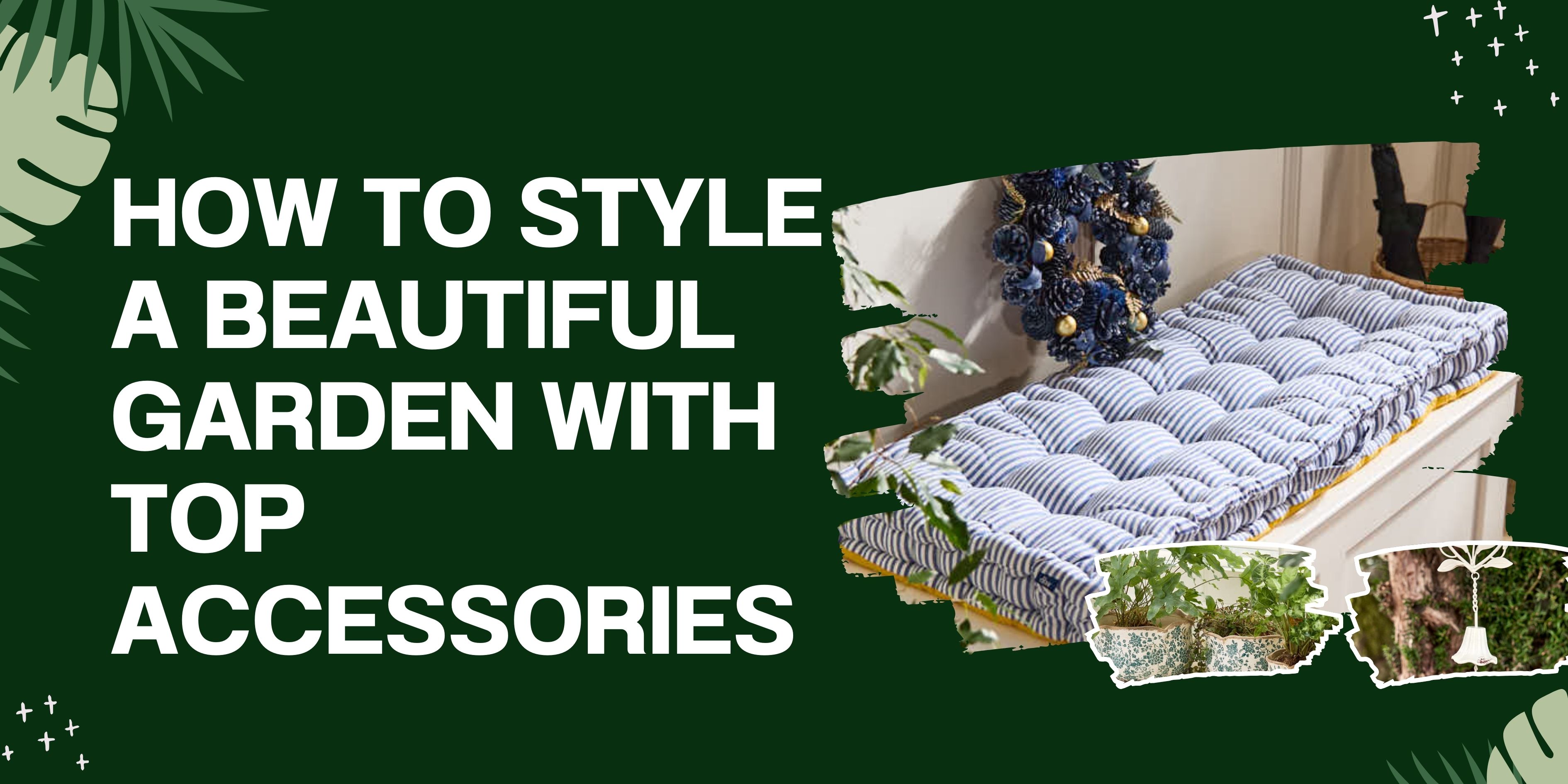 How to Style a Beautiful Garden with Top Accessories