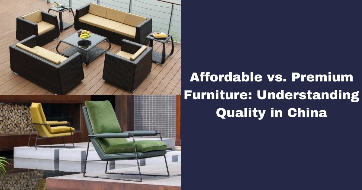 Affordable vs. Premium Furniture: Understanding Quality in China