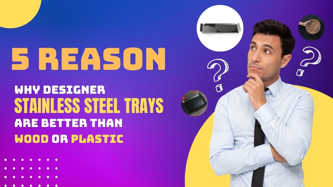 5 Reasons Designer Stainless Steel Trays Are Better Than Wood or Plastic