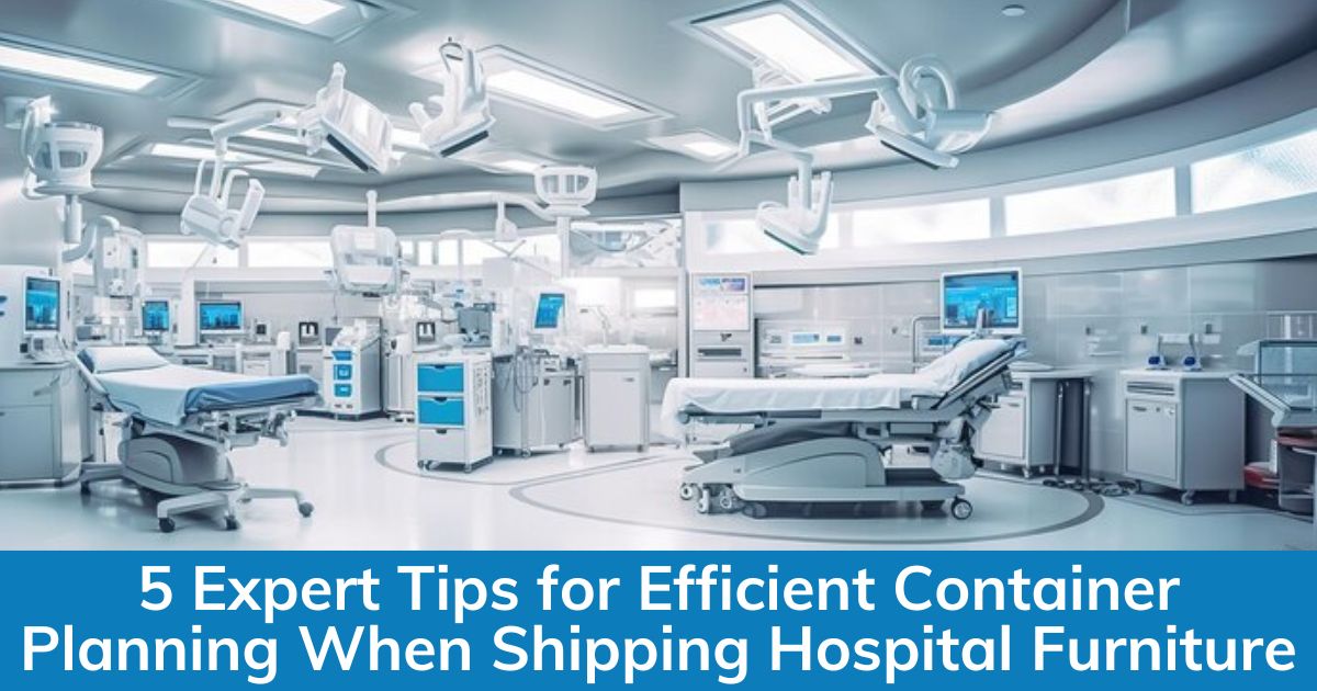 Tips for Efficient Container Planning When Shipping Hospital Furniture