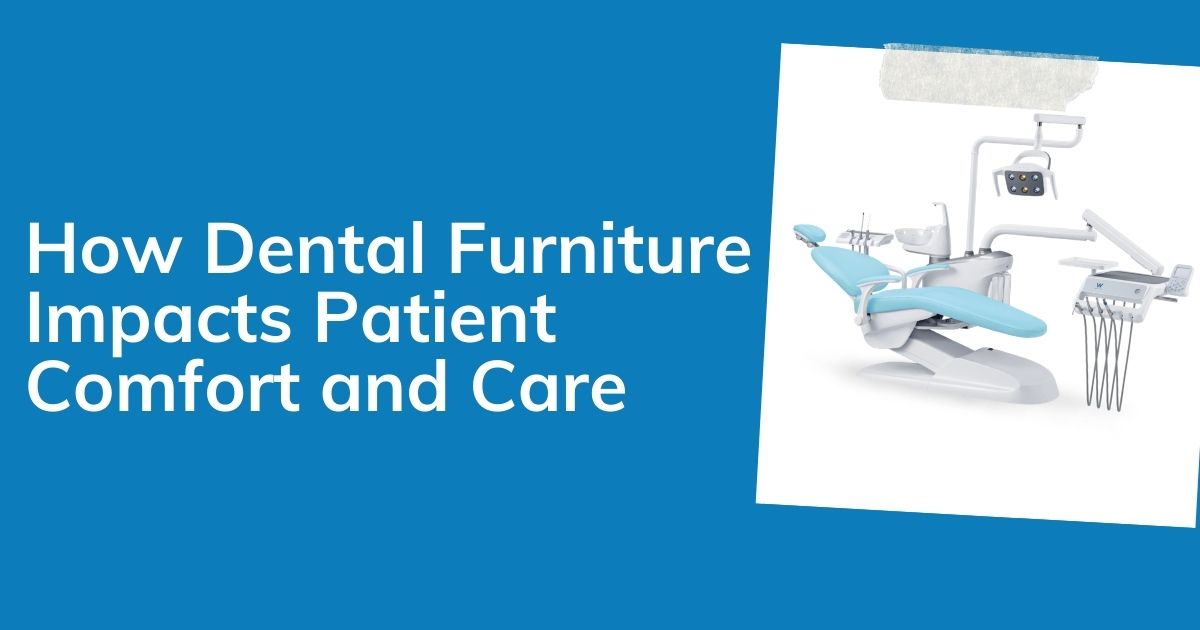 How Dental Furniture Impacts Patient Comfort and Care