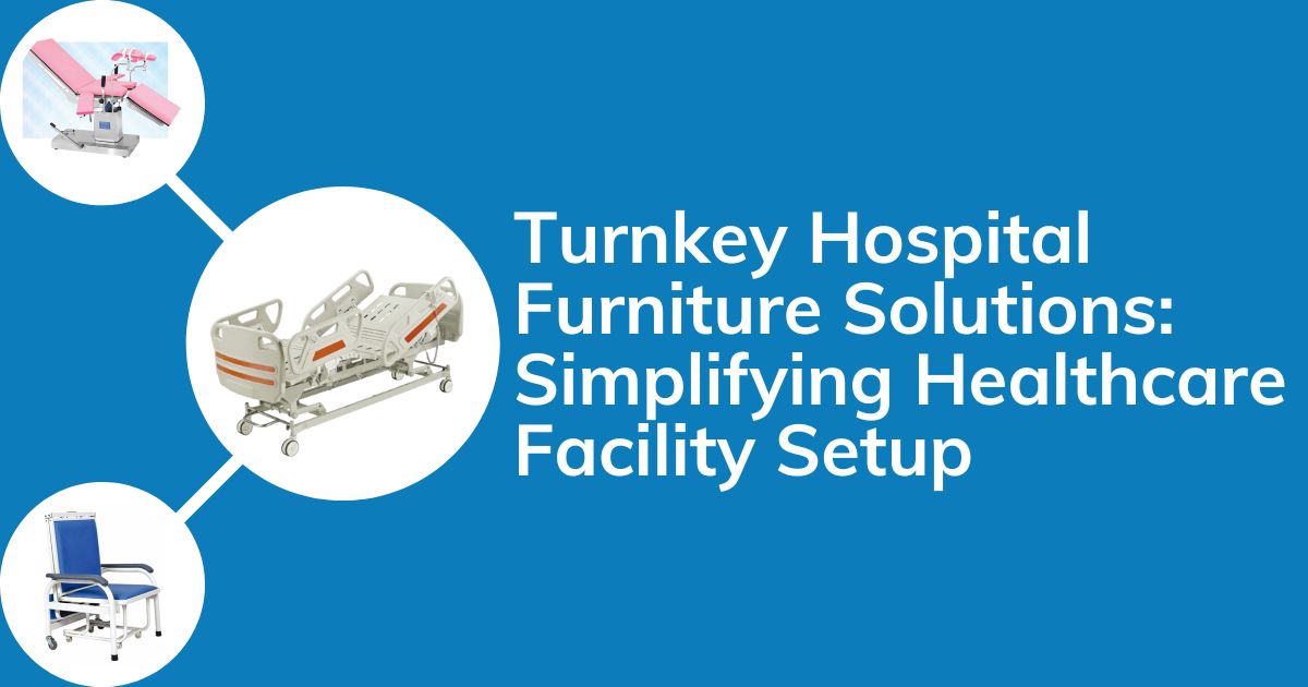 Turnkey Hospital Furniture Solutions: Simplifying Healthcare Facility Setup