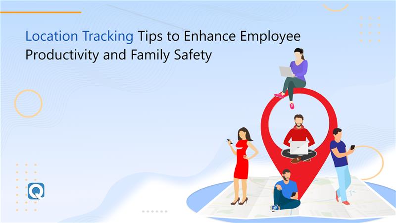 Location Tracking Tips to Enhance Employee Productivity and Family Safety