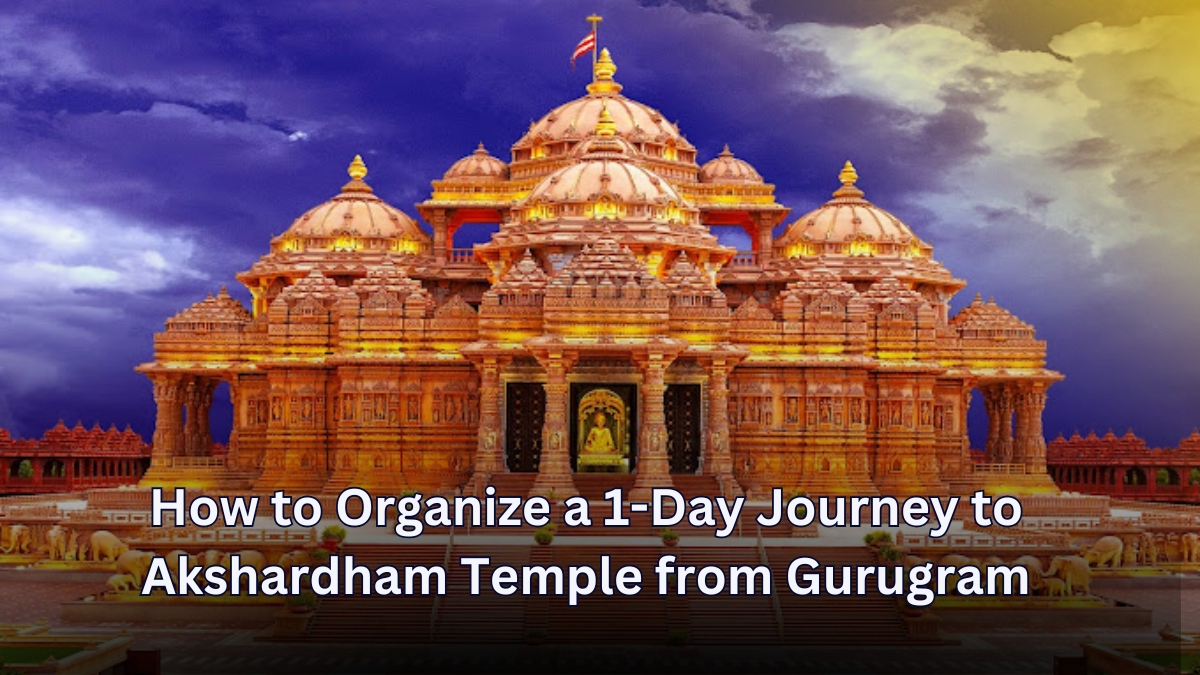 How to Organize a 1-Day Journey to Akshardham Temple from Gurugram