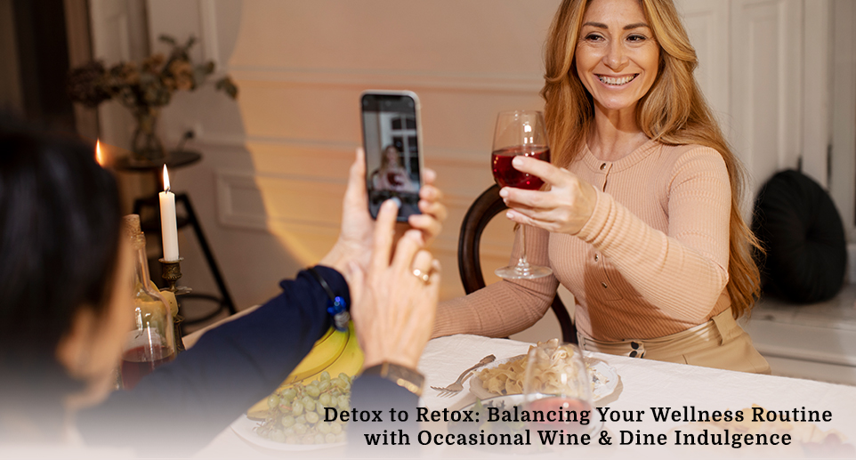 Detox to Retox: Balancing Your Wellness Routine with Occasional Wine & Dine Indulgence