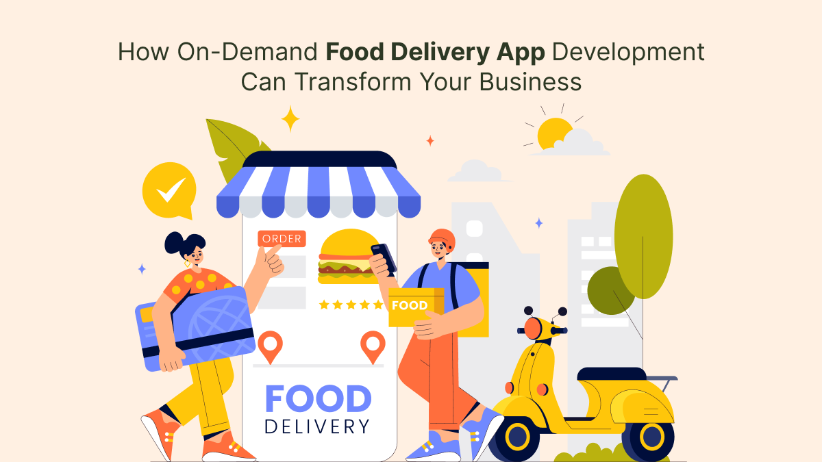 How On-Demand Food Delivery App Development Can Transform Your Business