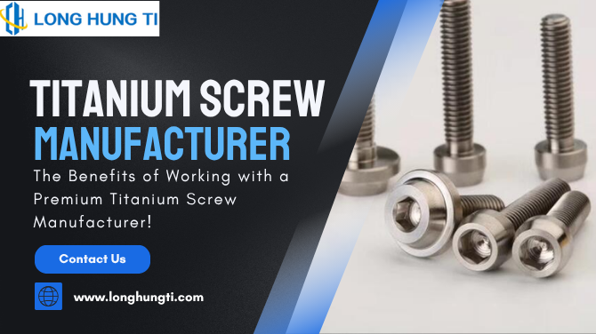 The Benefits of Working with a Premium Titanium Screw Manufacturer!