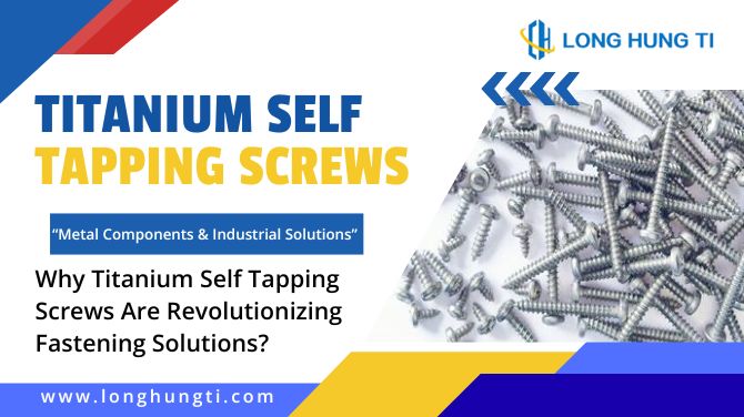 Why Titanium Self Tapping Screws Are Revolutionizing Fastening Solutions?