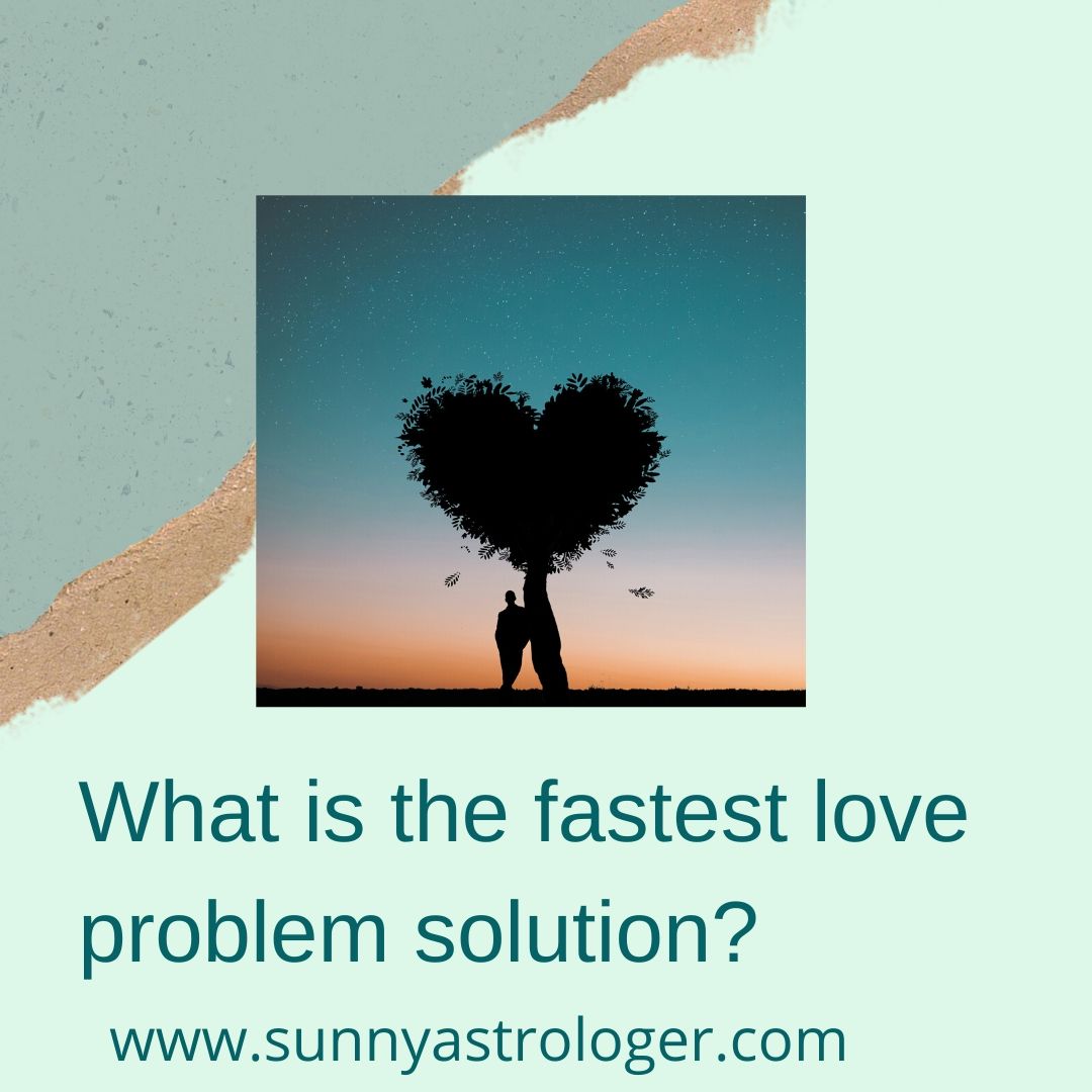 What is the fastest love problem solution?
