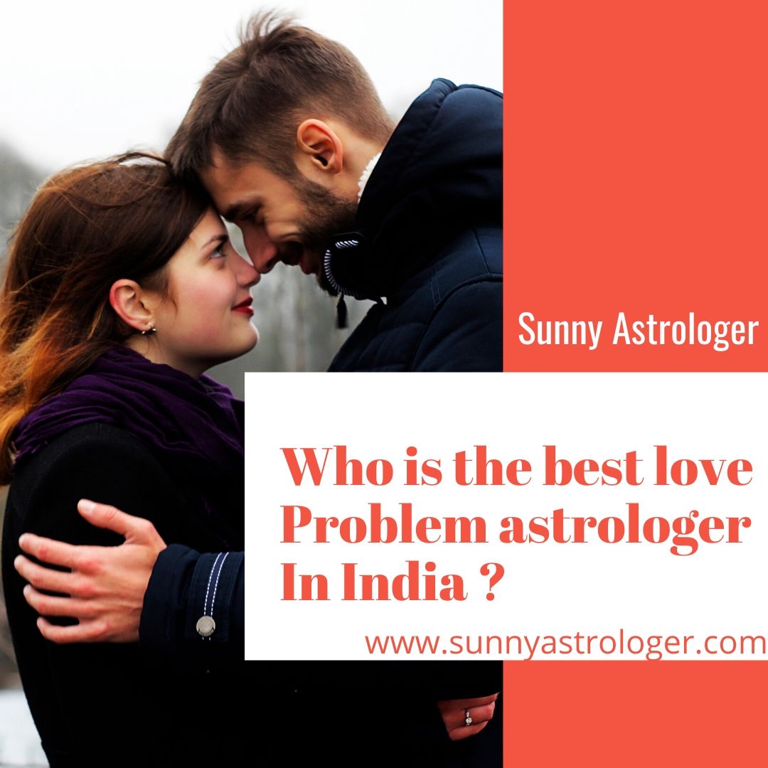 Who is the best love Problem astrologer In India ?