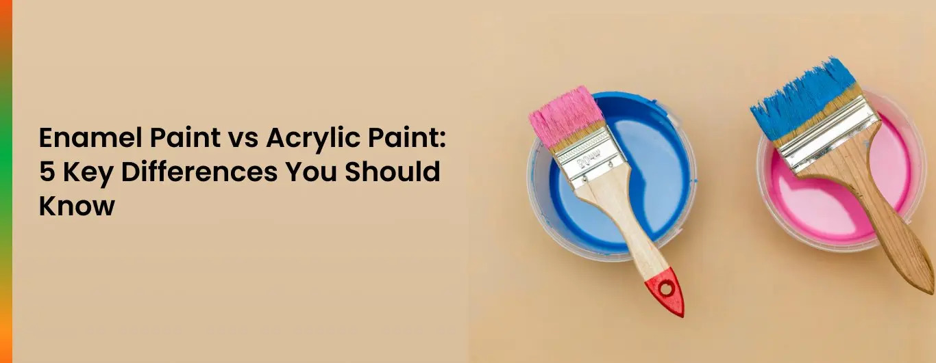 Enamel Paint vs Acrylic Paint: 5 Key Differences You Should Know