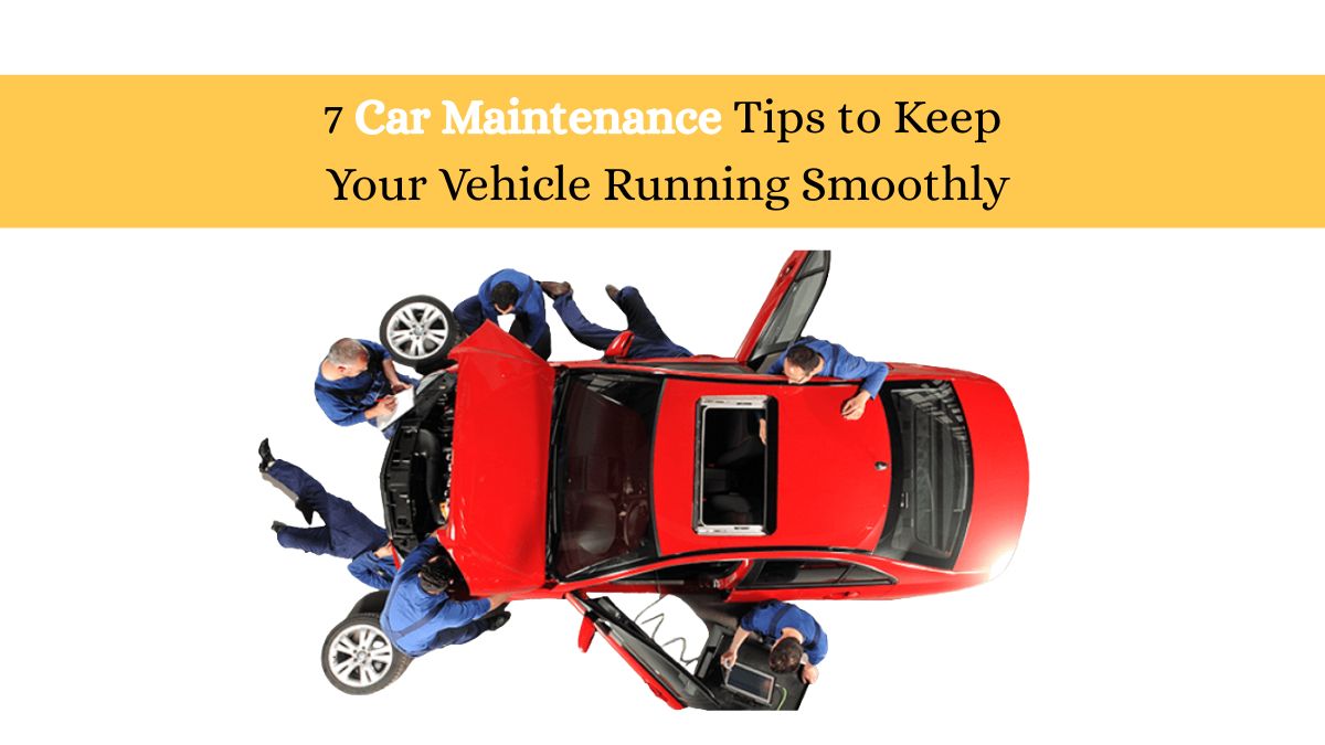 7 Car Maintenance Tips to Keep Your Vehicle Running Smoothly