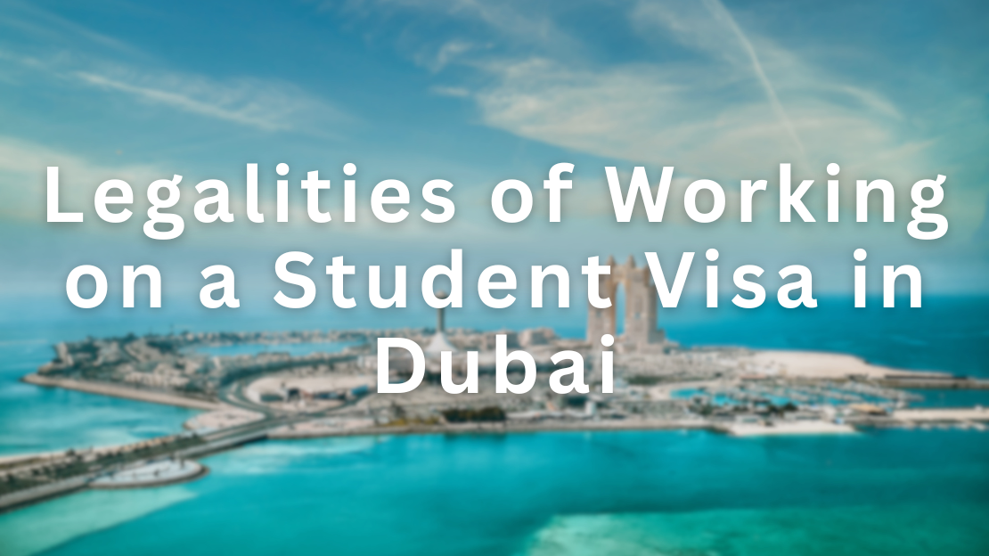 Legalities of Working on a Student Visa in Dubai: Everything You Should Know