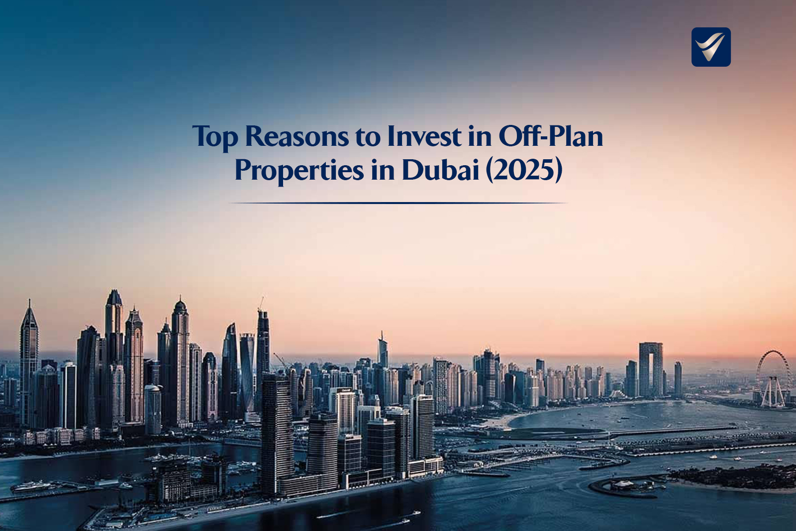 Top Reasons to Invest in Off-Plan Properties in Dubai