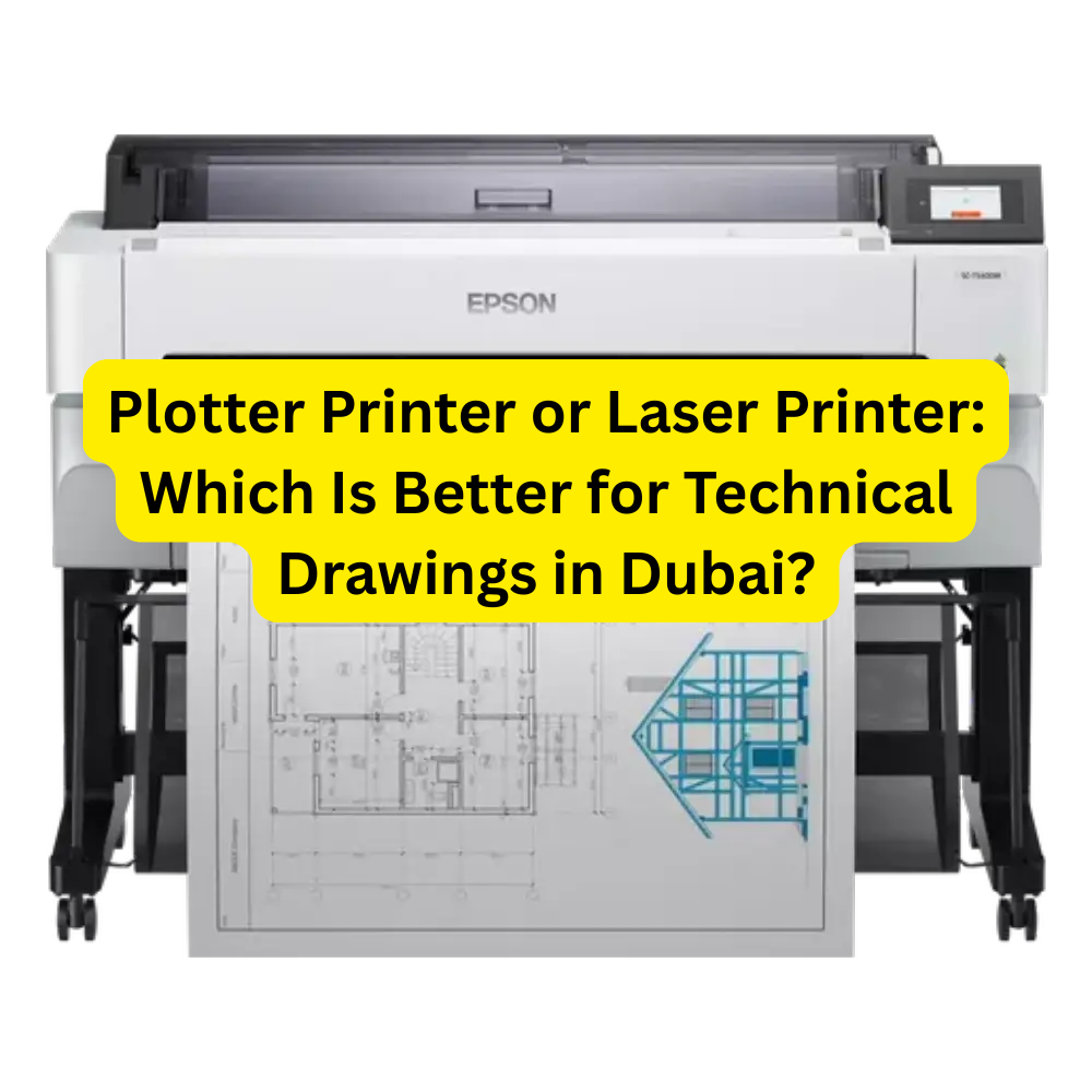 Plotter Printer or Laser Printer: Which Is Better for Technical Drawings in Dubai?