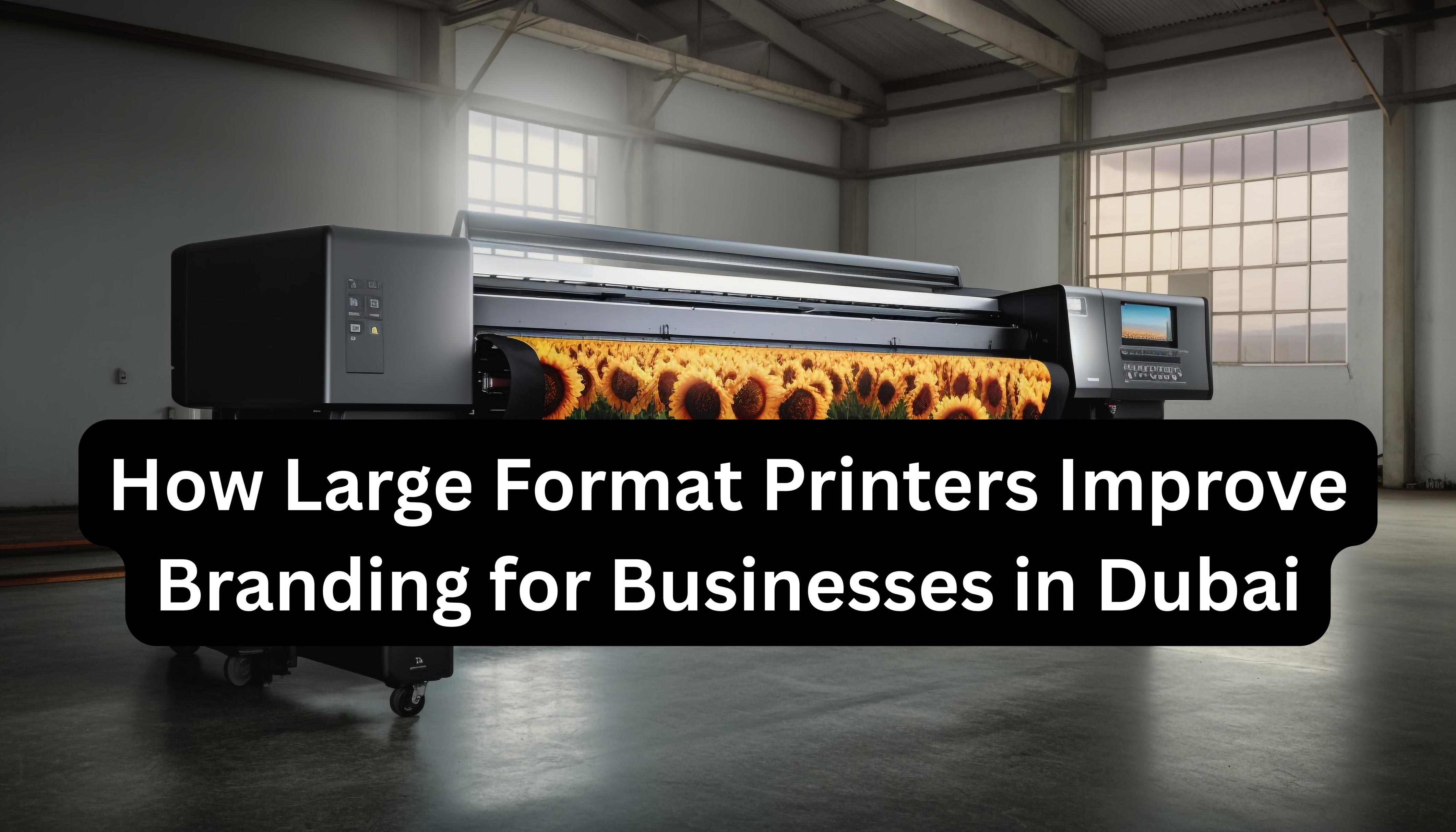 How Large Format Printers Improve Branding for Businesses in Dubai