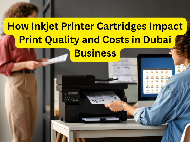 How Inkjet Printer Cartridges Impact Print Quality and Costs in Dubai Business