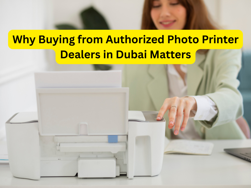 Why Buying from Authorized Photo Printer Dealers in Dubai Matters