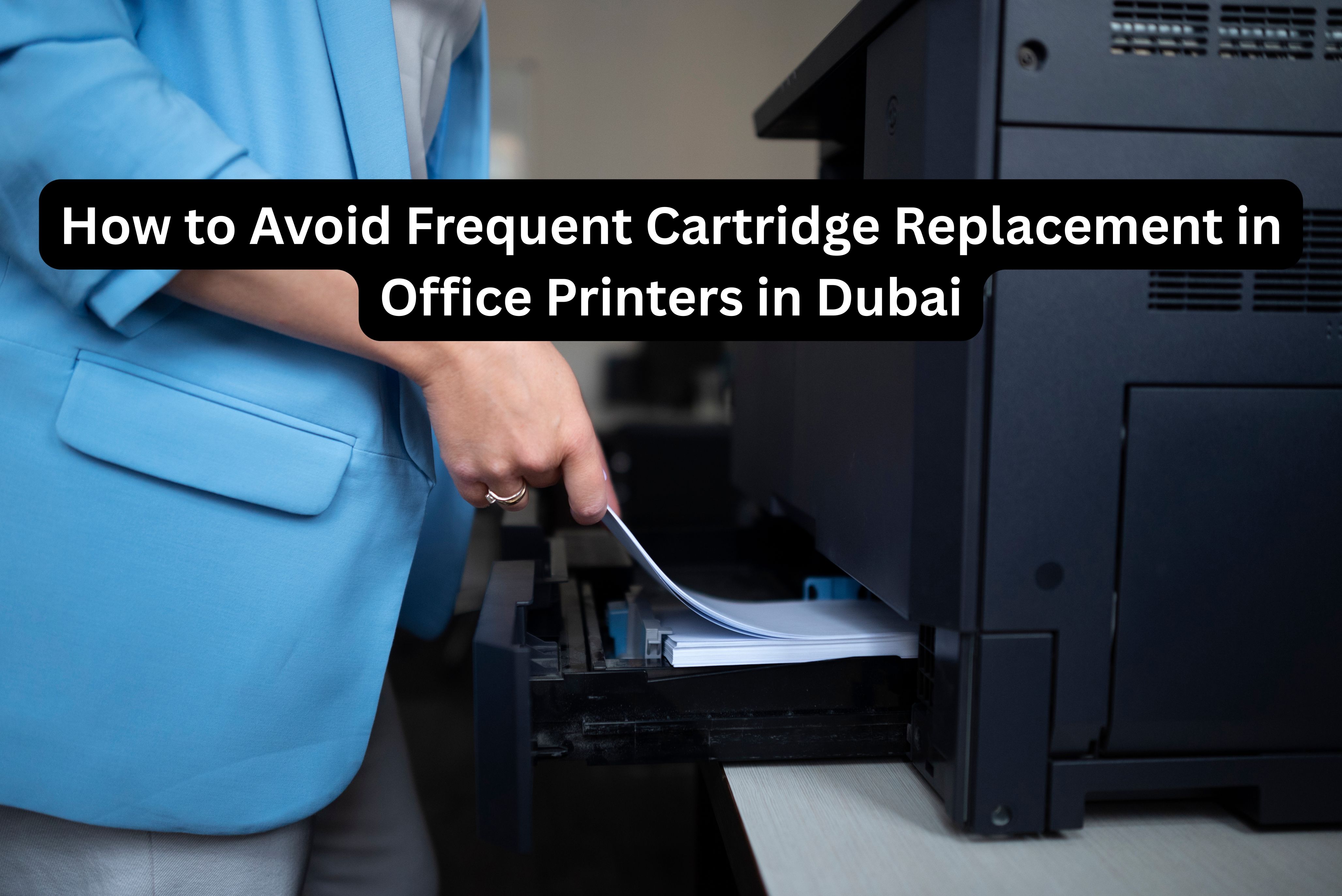 How to Avoid Frequent Cartridge Replacement in Office Printers in Dubai