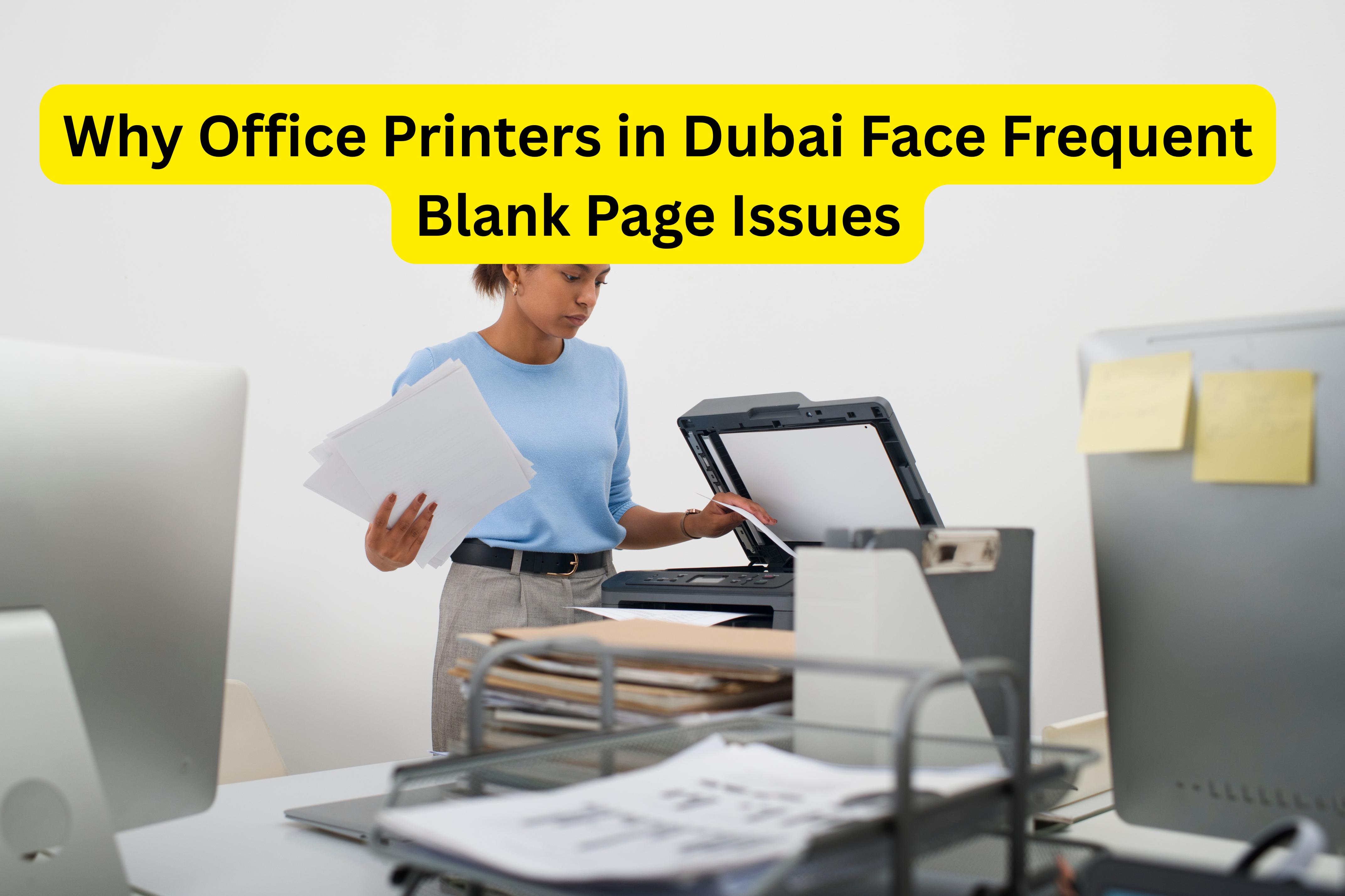 Why Office Printers in Dubai Face Frequent Blank Page Issues