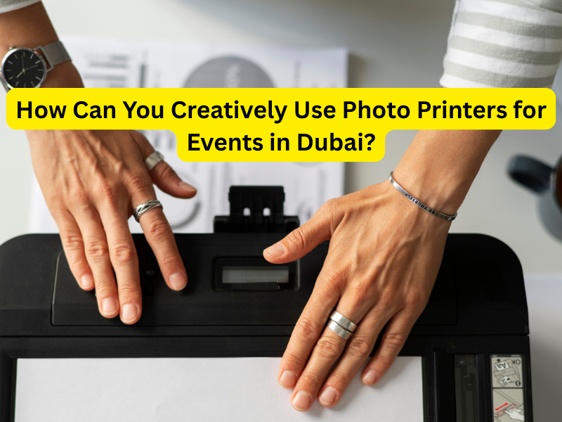 How Can You Creatively Use Photo Printers for Events in Dubai?