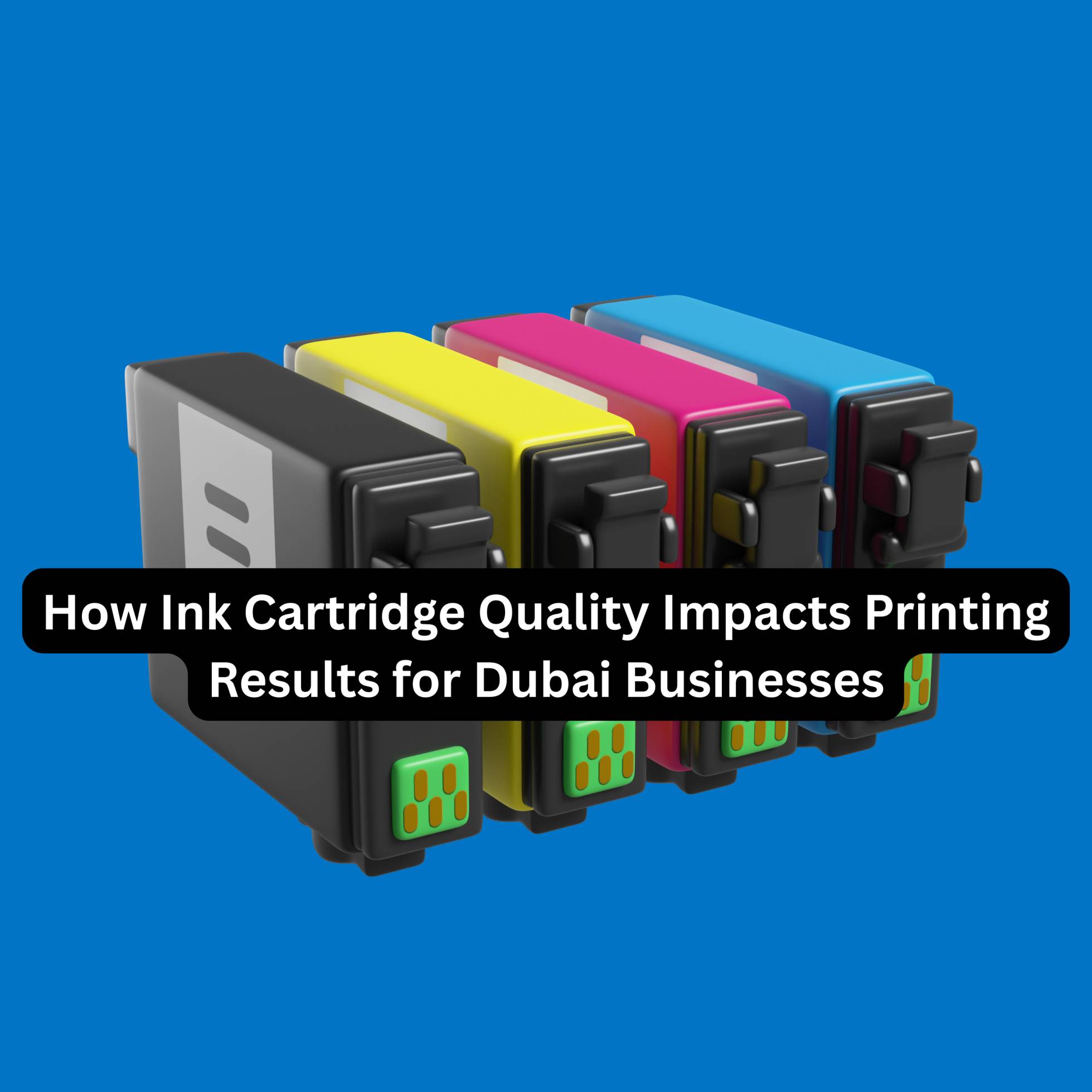 How Ink Cartridge Quality Impacts Printing Results for Dubai Businesses