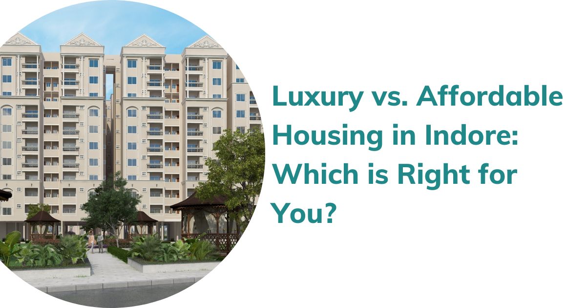 Luxury vs Affordable Housing in Indore: Which is Right for You?