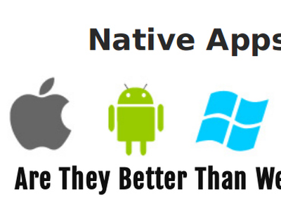 Native Mobile Apps – Are They Better Than Web Apps?