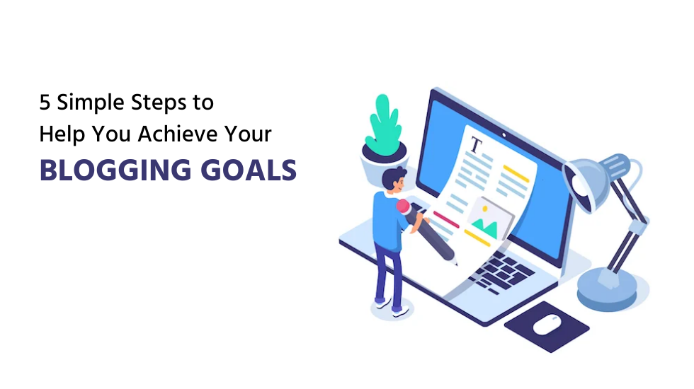 Simple Steps to Help You Achieve Your Blogging Goals