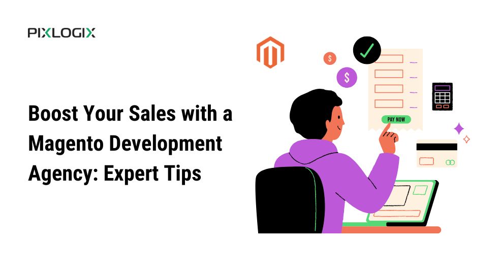 Boost Your Sales with a Magento Development Agency: Expert Tips
