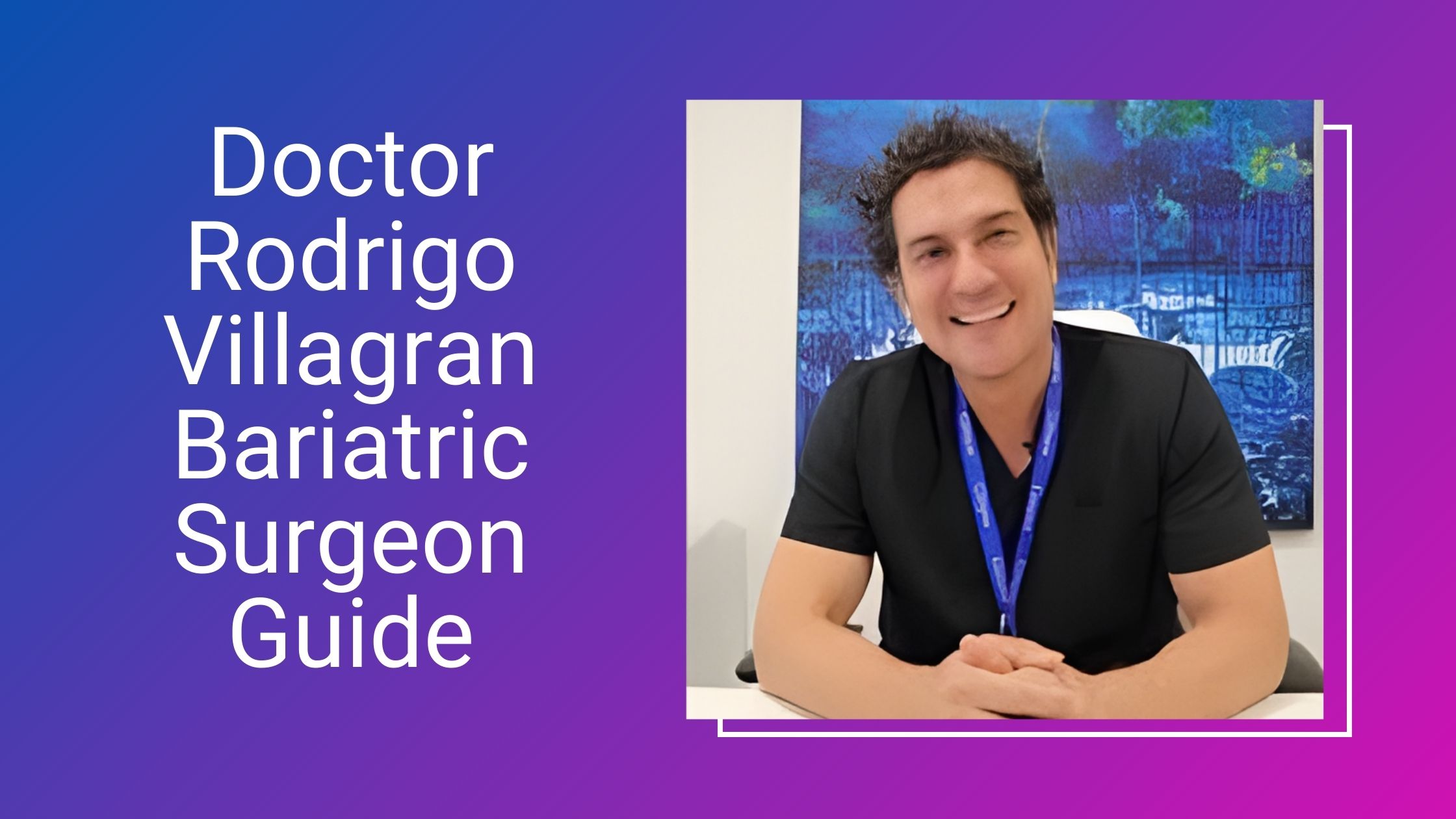 Doctor Rodrigo Villagran Bariatric Surgeon Guide