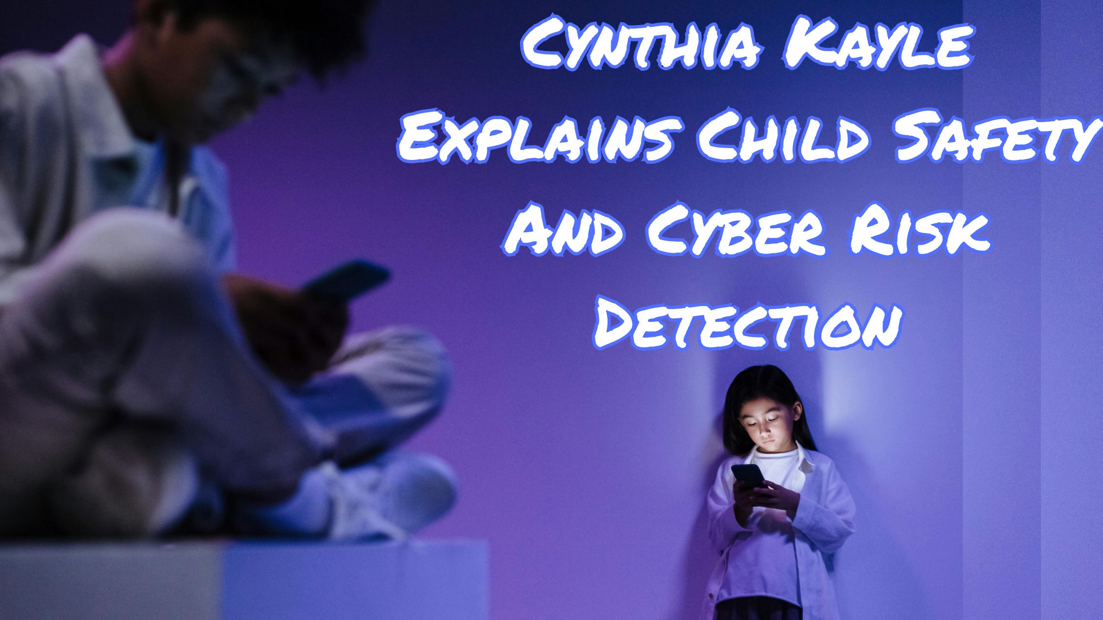 Cynthia Kayle Explains Child Safety And Cyber Risk Detection