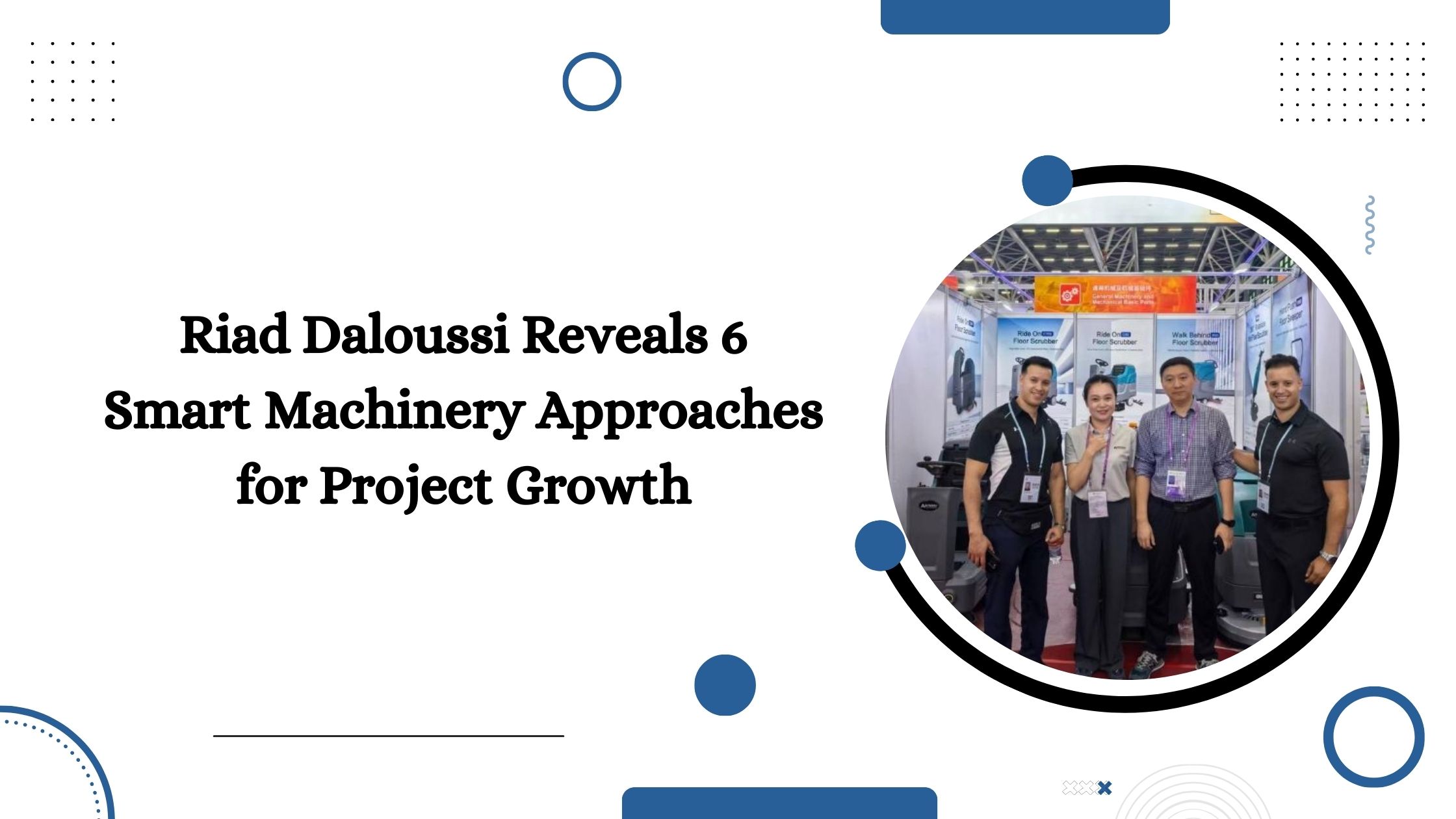 Riad Daloussi Reveals 6 Smart Machinery Approaches for Project Growth
