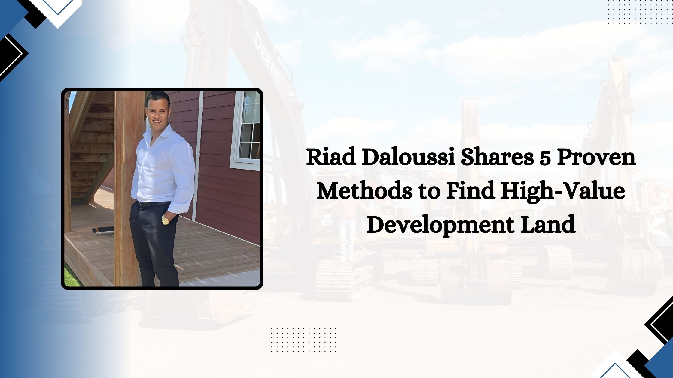 Riad Daloussi Shares 5 Proven Methods to Find High-Value Development Land