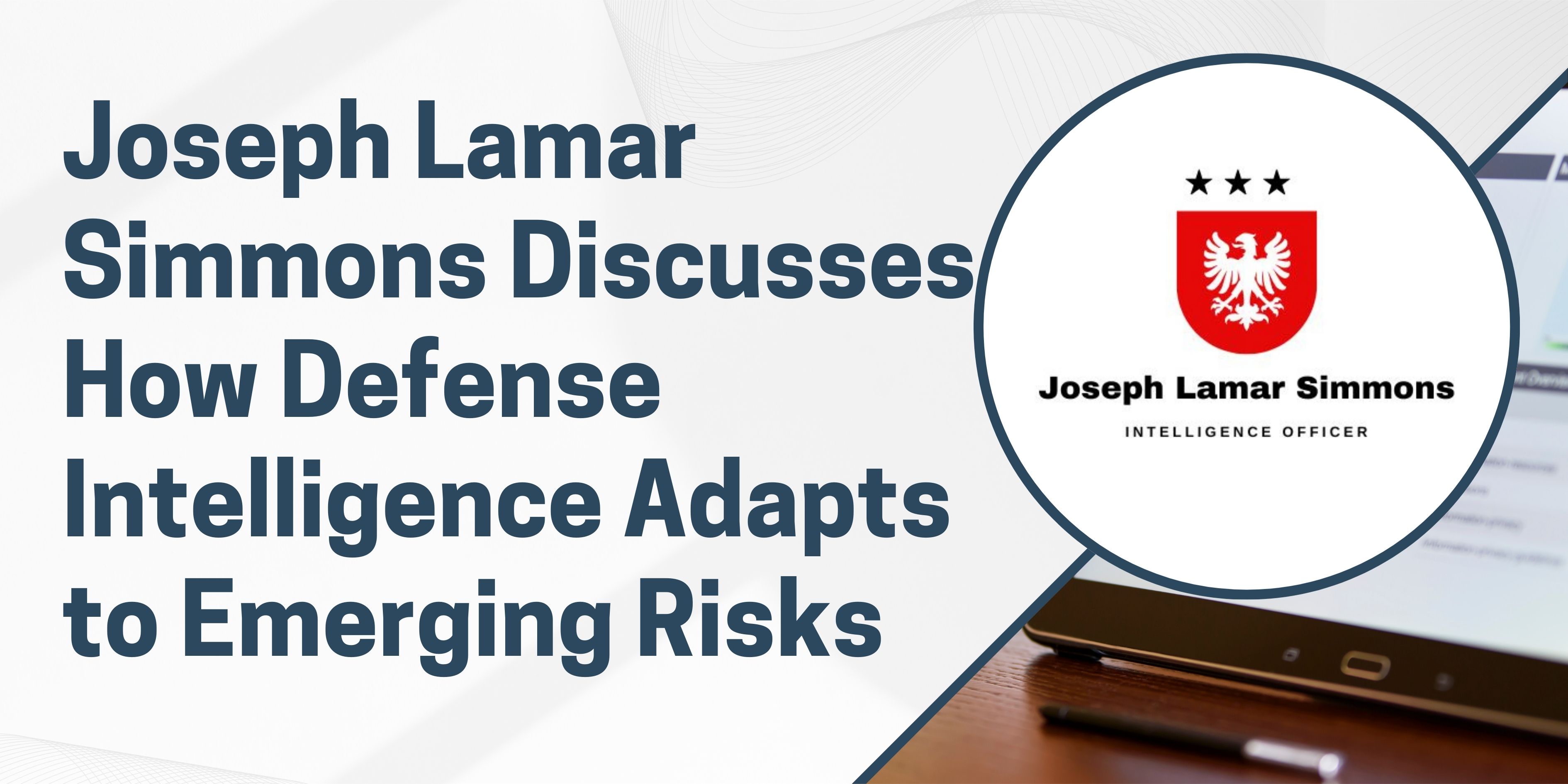 Joseph Lamar Simmons Discusses How Defense Intelligence Adapts to Emerging Risks