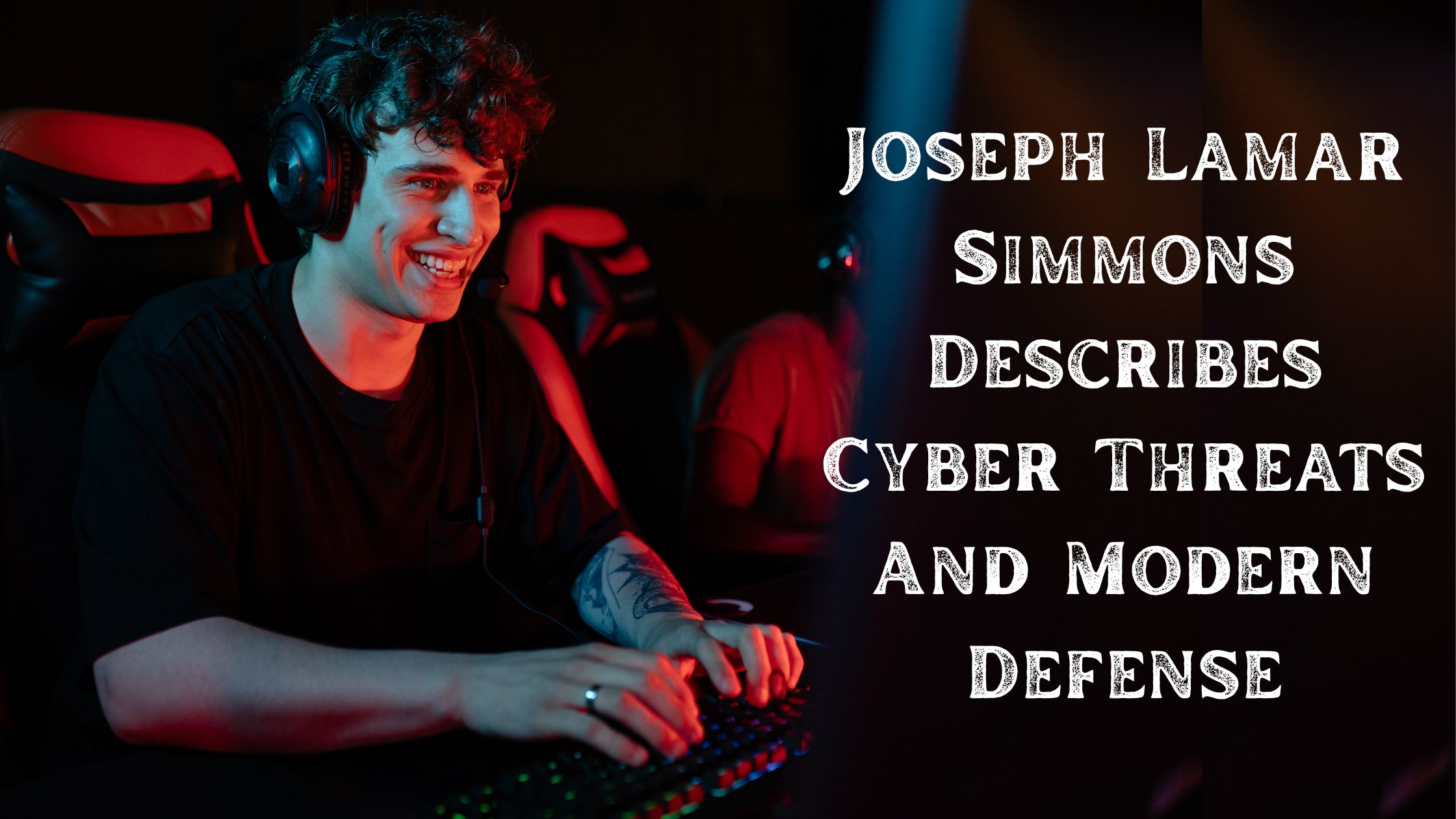 Joseph Lamar Simmons Describes Cyber Threats And Modern Defense