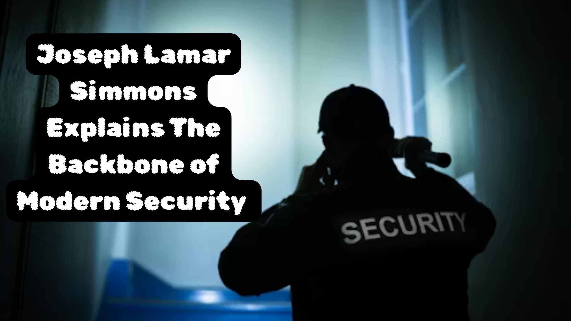 Joseph Lamar Simmons Explains The Backbone of Modern Security 